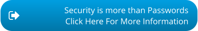 Security is more than Passwords Click Here For More Information